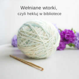 Wełniane wtorki, czyli heklowanie w bibliotece