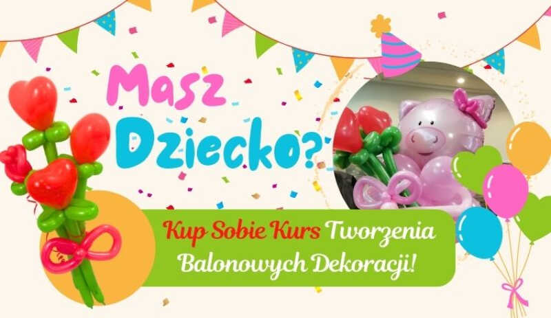 Jesteś rodzicem? Naucz się robić balonowe dekoracje i zostań bohaterem domowych uroczystości!